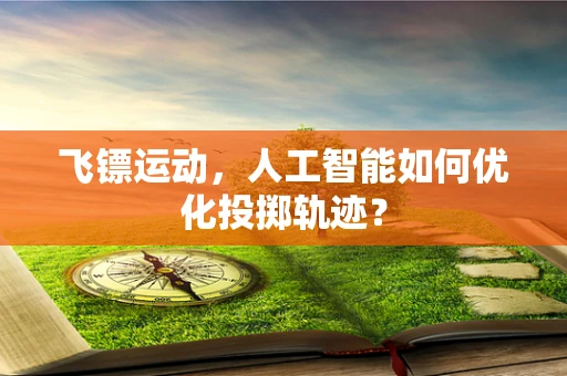 飞镖运动，人工智能如何优化投掷轨迹？