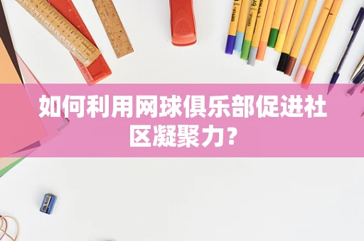 如何利用网球俱乐部促进社区凝聚力？