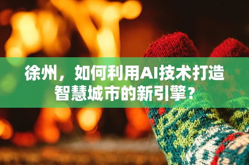 徐州，如何利用AI技术打造智慧城市的新引擎？