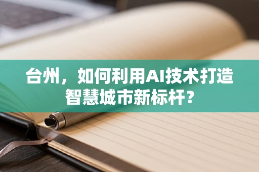 台州，如何利用AI技术打造智慧城市新标杆？