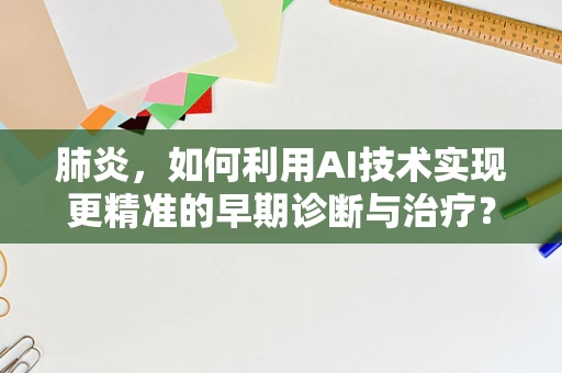 肺炎，如何利用AI技术实现更精准的早期诊断与治疗？