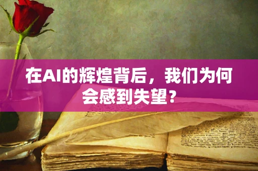 在AI的辉煌背后，我们为何会感到失望？