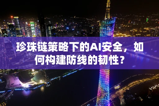 珍珠链策略下的AI安全，如何构建防线的韧性？