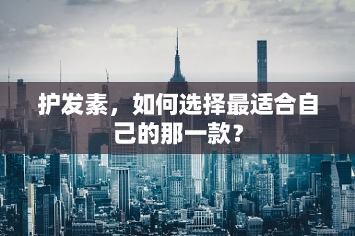 护发素，如何选择最适合自己的那一款？