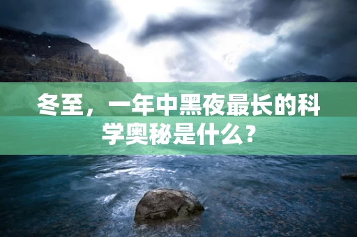 冬至，一年中黑夜最长的科学奥秘是什么？