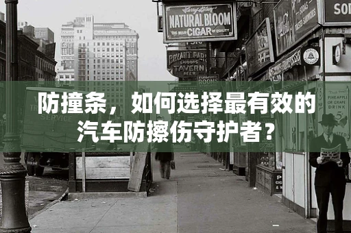 防撞条，如何选择最有效的汽车防擦伤守护者？