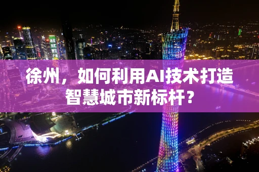 徐州，如何利用AI技术打造智慧城市新标杆？