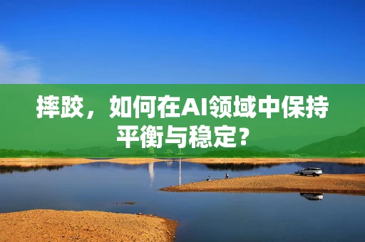 摔跤，如何在AI领域中保持平衡与稳定？