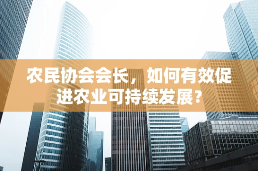 农民协会会长，如何有效促进农业可持续发展？