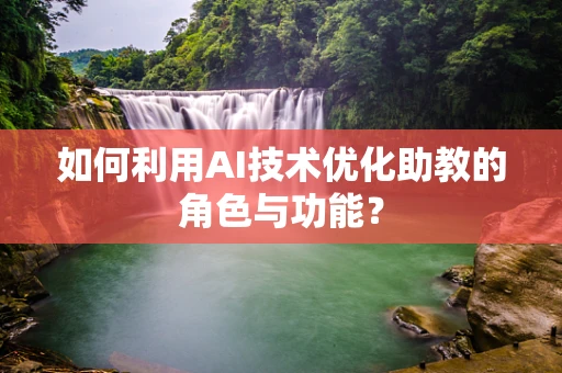 如何利用AI技术优化助教的角色与功能？