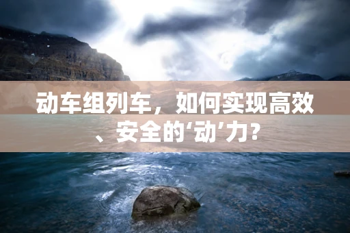动车组列车，如何实现高效、安全的‘动’力？
