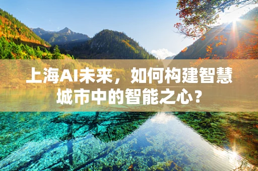 上海AI未来，如何构建智慧城市中的智能之心？