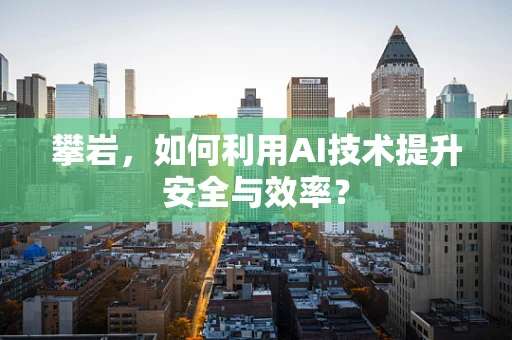 攀岩，如何利用AI技术提升安全与效率？