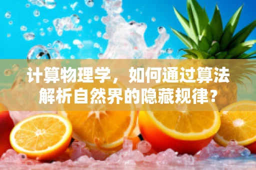 计算物理学，如何通过算法解析自然界的隐藏规律？