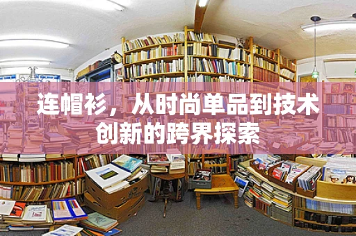 连帽衫，从时尚单品到技术创新的跨界探索