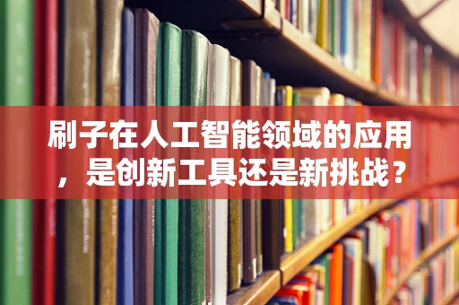 刷子在人工智能领域的应用，是创新工具还是新挑战？