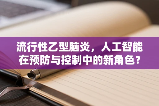 流行性乙型脑炎，人工智能在预防与控制中的新角色？