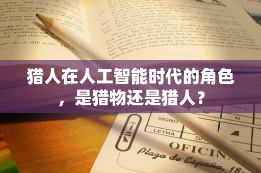 猎人在人工智能时代的角色，是猎物还是猎人？