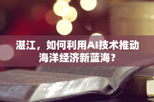 湛江，如何利用AI技术推动海洋经济新蓝海？