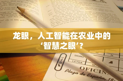 龙眼，人工智能在农业中的‘智慧之眼’？